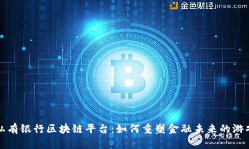 揭秘私有银行区块链平台:如何重塑金融未来的游戏规则?