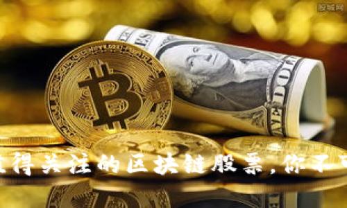 揭秘!2023年最值得关注的区块链股票,你不可错过的投资机会
