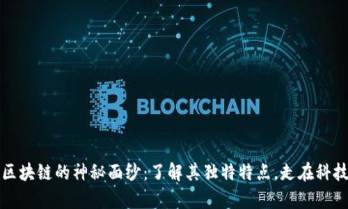 揭开区块链的神秘面纱:了解其独特特点,走在科技前沿