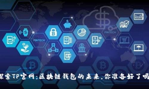 探索TP官网：区块链钱包的未来，你准备好了吗？