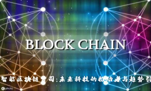 国际智能区块链公司：未来科技的推动者与趋势引领者