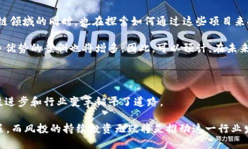 区块链风投投资的浪潮：你不知道的那些热门项目

区块链, 风投投资, 加密货币, 区块链项目/guanjianci

区块链技术自诞生以来便引发了轰动效应，尤其是在加密货币市场的迅猛发展下，吸引了无数风投资金的追逐。近年来，大量的区块链项目不断涌现，风投公司也纷纷介入，其中不乏前景看好的明星项目。那么，究竟有哪些区块链项目已获得风投投资呢？今天，我们就来深入探讨这些备受青睐的区块链项目，以及它们背后的故事和投资动机。

风投为何青睐区块链项目

区块链技术具有去中心化、透明性及安全性等显著特点，这些优势使得它在金融、供应链、医疗、电子商务等多个领域均有广泛的应用潜力。因此，风投公司看到区块链的巨大前景，积极投入资金，寻求在未来的市场中占据一席之地。

此外，由于区块链项目往往处于早期阶段，风险虽大，但回报潜力同样惊人。风投公司希望通过投资新兴区块链项目，获得丰厚的投资回报。尤其是在去中心化金融（DeFi）、非同质化代币（NFT）及元宇宙等新兴领域，风投的热情更是高涨。

热门区块链项目一览

那么，具体有哪些区块链项目获得了风投的青睐呢？以下是一些知名的成功案例。

以太坊（Ethereum）

以太坊无疑是区块链领域的佼佼者，自推出以来便吸引了大量风投的关注。作为一个开源的平台，它不仅提供加密货币（以太币），还允许开发者在其上构建智能合约和去中心化应用。

风投机构纷纷看中以太坊的生态系统，认为其强大的开发者社区和广泛的应用场景将为未来带来巨大的经济价值。许多项目选择在以太坊网络上创建，这进一步增强了以太坊的地位，风投资本也因此而涌入，以推动生态的持续发展。

波卡（Polkadot）

波卡作为一个多链框架，旨在实现在不同区块链之间的相互操作。这个项目的愿景是创造一个更加互联的区块链生态系统，吸引了很多人的关注。

风投公司对波卡的热情主要源于其创新的分层架构和技术理念。投资者们相信，波卡能够解决当前区块链之间只能孤立运行的问题，进而推动整个行业的进步。自推出以来，波卡通过众多成功的融资轮，获得了显著融资。

链link（Chainlink）

链link是一个专门提供去中心化预言机的项目，它的核心功能是将链下数据引入区块链，并为智能合约提供真实的数据支持。这样的技术在DeFi中有着非常重要的应用。

由于链link的技术在当前区块链应用中显得极其关键，许多风投争相投资于这一项目。投资者看中链link不仅仅是它的技术潜力，还有它在众多重要项目中扮演的角色，这种战略性的投资使得风投对链link充满信心。

Filecoin

Filecoin致力于通过去中心化的存储网络来解决数据存储的痛点。它建立了一种新的经济体，用户可以通过闲置的硬盘来提供存储服务并获得报酬，这为存储业带来了创新的解决方案。

风投对Filecoin的关注在于数据存储市场的巨大潜力，以及去中心化存储技术的应用前景。Filecoin在ICO阶段获得了超过2.5亿美元的投资，显示了其广泛的市场吸引力。

其他值得关注的项目

除上述项目外，区块链领域的投资还包括其他多个潜力无穷的项目，如Solana、Avalanche、Tezos等。这些项目各具特色，涉及不同的应用场景和技术路线。

例如，Solana因其高吞吐量和低交易费用而受到关注，尤其是在DeFi和NFT领域里表现十分出色。而Avalanche则致力于提供一个快速、安全、可扩展的区块链平台，吸引了不少开发者和用户。

投资者的动机与预测

风投投资区块链项目的动机多样，除了寻求资本回报外，还有推动技术创新、实现社会价值、参与行业变革等多方面的考虑。许多风投公司步入区块链领域的同时，也在探索如何通过这些项目来推动传统行业的数字化转型。

未来，随着区块链技术的不断成熟，风投投资的趋势也将愈加显著。越来越多的企业将意识到区块链所带来的变革机遇，而愿意投入资金以获得竞争优势的案例也将增多。因此，可以预计，在未来的几年里，区块链项目将继续吸引更多的风投资金，形成良性的投资循环。

总结：区块链投资的未来

区块链技术的发展势头强劲，尤其在风投的推动下，多个项目已展现出令人瞩目的成长潜力。投资者在这些创新项目中找到了机会，也为未来的科技进步和行业变革铺平了道路。

无论是以太坊、波卡、链link还是Filecoin，这些项目不仅是技术上的创新，更是商业模式和社会价值的体现。未来，区块链领域将面对更多挑战与机遇，而风投的持续投资无疑将是推动这一行业发展的重要动力。
