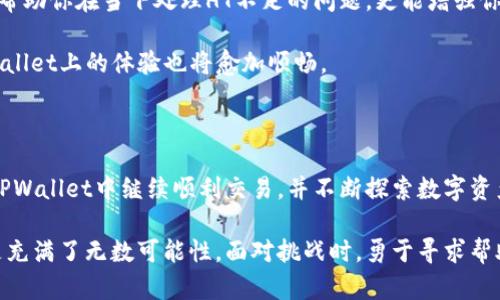如何在没有HT的情况下使用TPWallet？探寻隐藏的解决方案！

TPWallet, HT, 钱包, 加密货币/guanjianci

引言：加密货币世界的投资机会

近年来，加密货币的迅猛发展吸引了大量用户的关注。在这个虚拟财富的世界中，TPWallet作为一款多功能的钱包，备受青睐。用户在使用TPWallet时，能够管理多种数字资产，并进行安全交易。然而，若你在操作过程中发现没有HT（Huobi Token），该如何应对呢？无需担心，本文将为你揭示解决办法，助你在加密货币的海洋中畅游。

TPWallet简介：一个多功能的钱包

TPWallet是基于区块链技术的一款数字资产管理平台。它不仅支持多种主流资产的存储和交易，还提供方便的资产管理工具。用户通过其简洁的界面，可以轻松地监控自己的财务状况，快速进行资产划转。

在TPWallet中，用户有机会接触到各种代币，其中HT是一种在交易所Huobi上流通的重要数字资产。然而，某些用户可能会遇到看似麻烦的情况：他们的转账或交易未能成功，因为缺少HT作为交易费用。那在这种情况下，他们应该怎么办呢？

缺少HT的原因

首先，了解为啥你的TPWallet里没有HT是至关重要的。可能的原因包括但不限于：你是新用户，尚未进行HT的充值；或者你可能没有意识到HT的必要性，误以为不需要它就能顺利完成交易。

此外，由于市场波动，HT的价格随时可能变化，有时用户账户中的HT可能会面临价值骤降的风险，这也会影响其流通能力。因此，清楚理解HT的重要性，将帮助你在日后的交易中做出更明智的决策。

解决方案一：充值HT

最直接、有效的办法就是充值HT。用户可以通过多种方式为TPWallet充值HT，最常见的是从其他交易所或个人钱包中转入。具体步骤如下：

ul
li注册或登录一个可交易HT的交易所，比如Huobi；/li
li在交易所中购买HT；/li
li将购买的HT转至你的TPWallet地址；/li
li确认交易以确保HT已成功入账。/li
/ul

完成这些步骤，你就能重新获得进行交易所需的HT。这种方法虽然较为直接，但也需要你有额外的操作和时间投入。

解决方案二：寻找替代品

如果充值HT对你来说并不方便，转而寻找替代的交易手续费支付方式也是一个有效的解决方案。某些平台或最新的数字资产服务，可能支持用其他代币支付手续费。如果你的TPWallet支持这些选择，那么在没有HT的情况下，你依然可以进行交易。

在这样的情况下，你需要仔细查看TPWallet的官方文档或资讯，以确认哪些代币可以作为手续费使用。转向这些替代品，可以解放你在交易中的限制，使你保持资产流动，而不受HT短缺的影响。

解决方案三：参与社区与合作共赢

在加密货币的生态系统中，社区的力量无疑是强大的。你可以通过参与TPWallet的社区活动，结识志同道合的朋友，甚至可以在社区中寻找“借HT”的机会。通过分享经验、寻求建议，社区成员往往会乐意互助，帮助彼此解决一些小问题。

当然，社区中的资源与信息也十分丰富，许多人分享他们的经验与技巧，这些往往能够帮助你避免未来出现相似的问题。因此，积极参与也能够让你在数字资产的道路上行走得更为顺利。

金融知识的增强：预防为主

除了以上解决方案，加强自身的金融知识也是非常重要的。了解如何操作TPWallet、识别市场的动态变化，以及预测未来的趋势，这些都不仅能帮助你在当下处理HT不足的问题，更能增强你在整个平台上的投资能力。

为此，可以考虑阅读些相关书籍，使用在线课程，或是参与讲座，提升自己的投资发展视野。随着你对加密货币领域的了解进一步深化，你在TPWallet上的体验也将愈加顺畅。

总结：从容应对，化挑战为机会

没有HT并不意味着你的投资之路就此结束。以上提到的解决方案无疑为用户提供了多种出路。通过充值、寻找替代品或是参与社区，你能够在TPWallet中继续顺利交易，并不断探索数字资产的潜力。

在这个快速发展的加密时代，保持学习，积极探索，你将能够更深入地理解市场变化以及资产管理的技巧。未来的投资之路，并不止步于HT，而是充满了无数可能性。面对挑战时，勇于寻求帮助与解决方案，定会为你的投资旅程铺就一条光明之路。