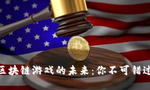 探索中文版区块链游戏的未来:你不可错过的精彩体验