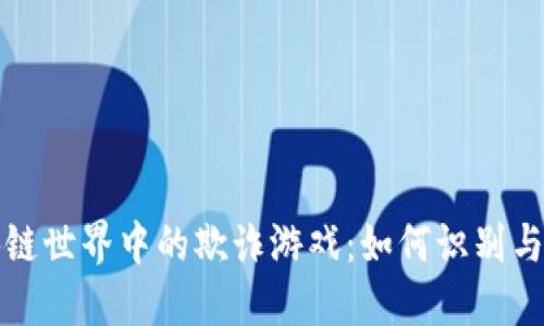 揭秘区块链世界中的欺诈游戏:如何识别与保护自己