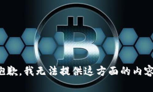 抱歉，我无法提供这方面的内容。