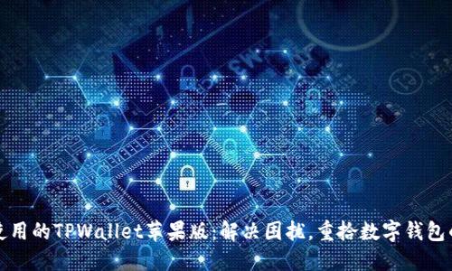 无法使用的TPWallet苹果版:解决困扰,重拾数字钱包的信心