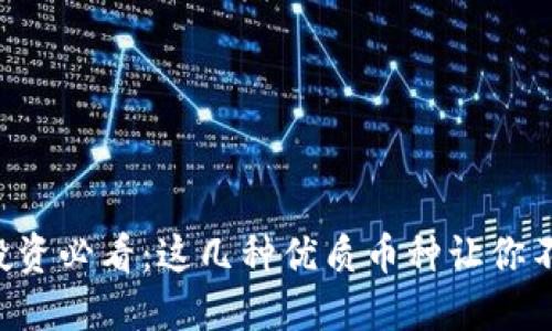 区块链投资必看:这几种优质币种让你不再迷茫!