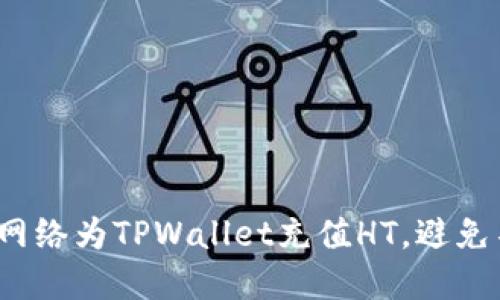 如何选择最佳网络为TPWallet充值HT,避免不必要的损失?