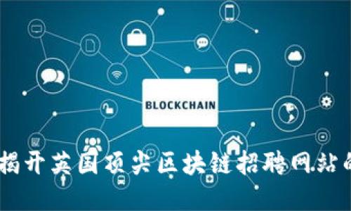 探索未来:揭开英国顶尖区块链招聘网站的神秘面纱