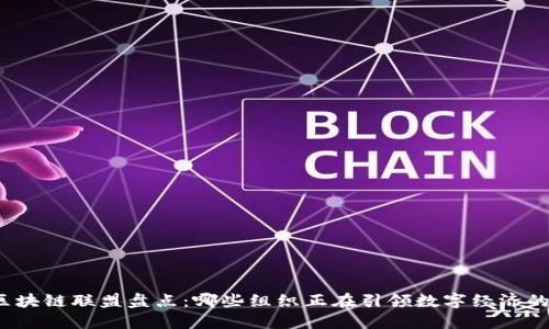 全球区块链联盟盘点:哪些组织正在引领数字经济的未来?