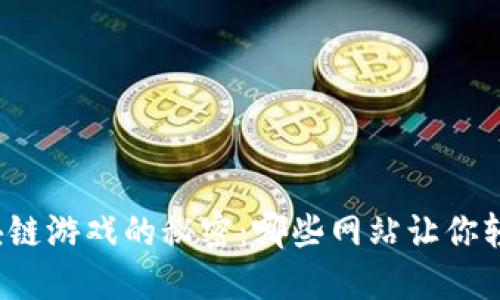 揭开区块链游戏的秘密:哪些网站让你轻松获利?
