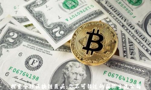 探索全球区块链巨头:你不可错过的国际主流公司