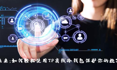 把握未来:如何轻松使用TP离线冷钱包保护你的数字资产