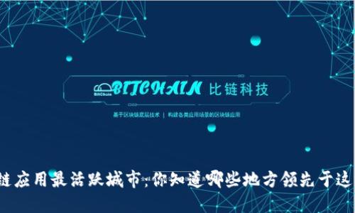 探索全球区块链应用最活跃城市:你知道哪些地方领先于这场技术革命吗?