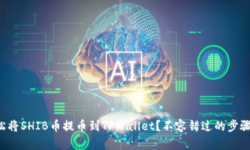 如何轻松将SHIB币提币到TPWallet?不容错过的步骤与提示!