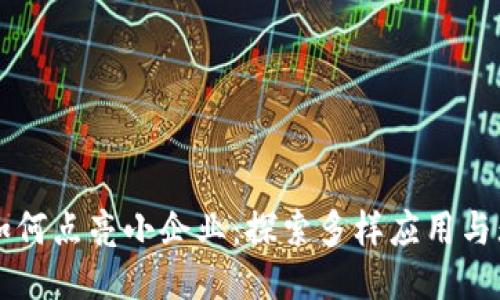 区块链如何点亮小企业:探索多样应用与无限可能