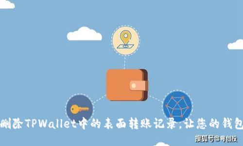 如何轻松删除TPWallet中的表面转账记录,让您的钱包焕然一新