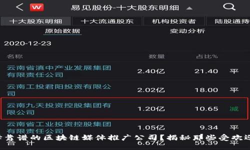 如何选择靠谱的区块链媒体推广公司？揭秘那些受欢迎的选择！