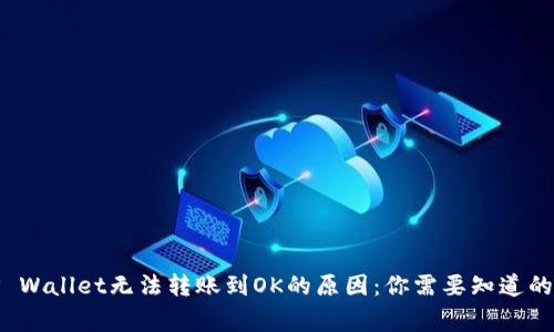 探寻TP Wallet无法转账到OK的原因:你需要知道的那些事