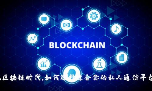 在区块链时代,如何选择适合你的私人通信平台?