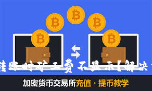 为何TPWallet转账时矿工费不显示?解决方案与经验分享