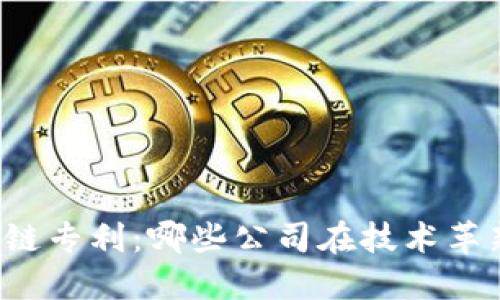 解密区块链专利:哪些公司在技术革新中领跑?
