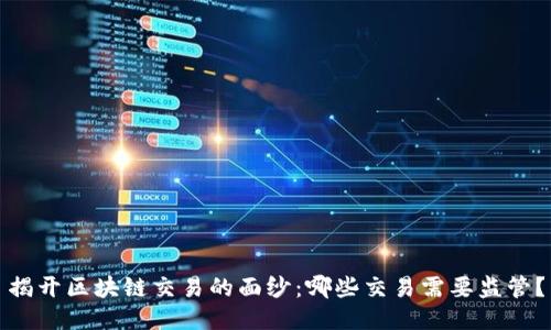 揭开区块链交易的面纱:哪些交易需要监管?