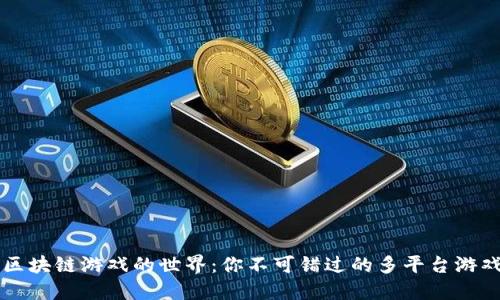 发现区块链游戏的世界:你不可错过的多平台游戏推荐