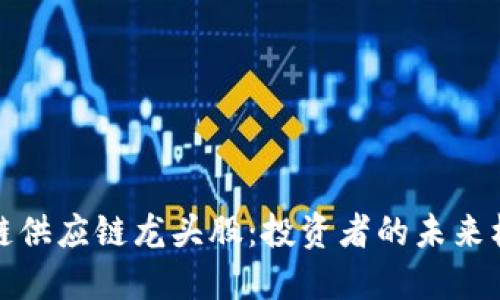 探索区块链供应链龙头股：投资者的未来机会与挑战