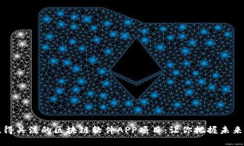 2023年最值得关注的区块链软件APP项目:让你把握未来的投资机会!