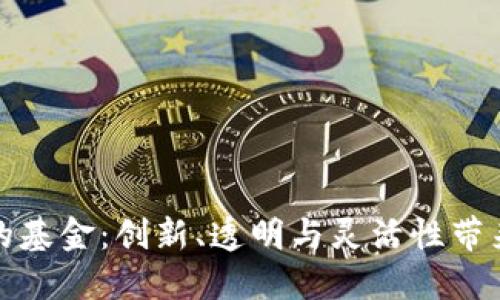区块链时代的基金:创新、透明与灵活性带来的全新机遇