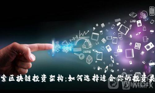 探索区块链投资架构:如何选择适合你的投资类型