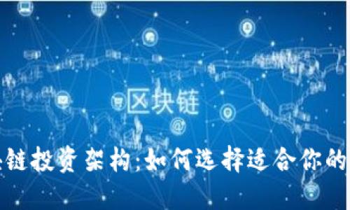 探索区块链投资架构:如何选择适合你的投资类型