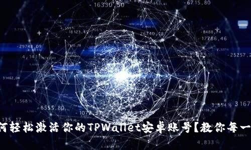 如何轻松激活你的TPWallet安卓账号?教你每一步!