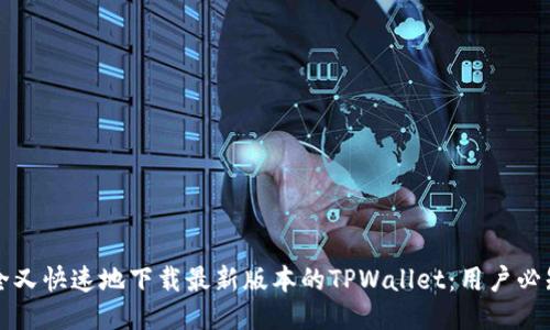 如何安全又快速地下载最新版本的TPWallet:用户必知的指南