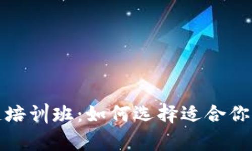 揭秘区块链培训班:如何选择适合你的学习之路