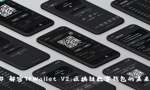 ### 解密TPWallet V2：区块链数字钱包的未来先锋