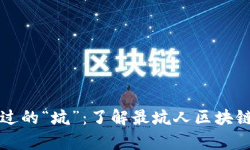 : 那些年我们踩过的“坑”:了解最坑人区块链公司的真实面目