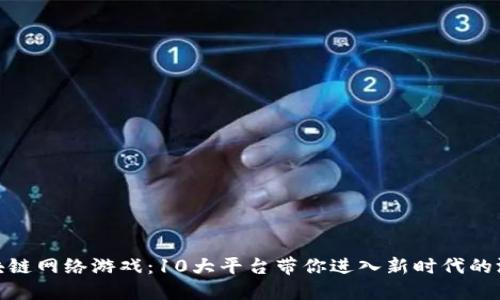 探索区块链网络游戏：10大平台带你进入新时代的游戏体验