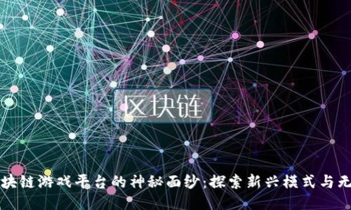 揭开区块链游戏平台的神秘面纱：探索新兴模式与无限可能