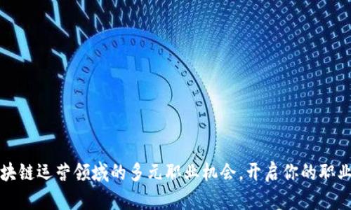 揭秘区块链运营领域的多元职业机会，开启你的职业新篇章