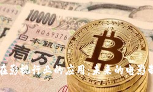 揭秘区块链技术在影视行业的应用：未来的电影制作与发行新模式