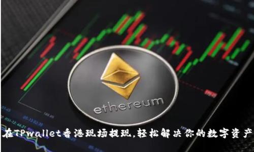 如何在TPwallet香港现场提现，轻松解决你的数字资产困扰