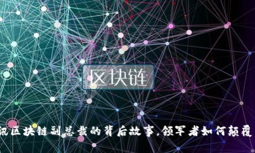 : 揭秘腾讯区块链副总裁的背后故事，领军者如何颠覆未来科技？