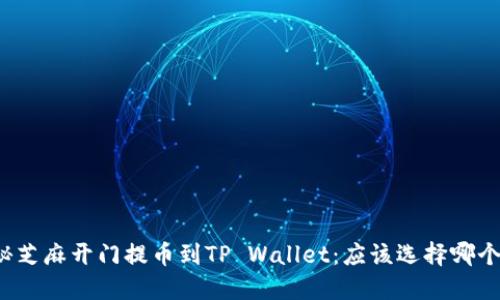 揭秘芝麻开门提币到TP Wallet：应该选择哪个链？