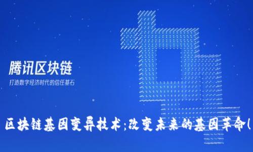 区块链基因变异技术：改变未来的基因革命！