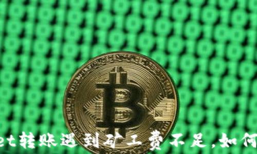 
当TPWallet转账遇到矿工费不足，如何有效解决？