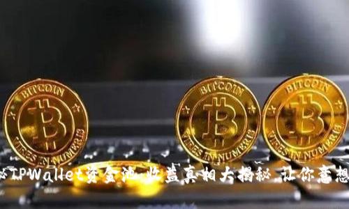: 探秘TPWallet资金池：收益真相大揭秘，让你意想不到！