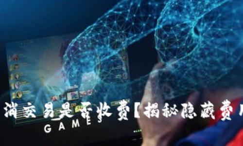 TP Wallet取消交易是否收费？揭秘隐藏费用与用户体验